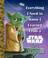 Everything I Need to Know I Learned from a Star Wars Little Golden Book (Little Golden Book)