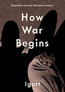How War Begins: Dispatches from the Ukrainian Invasion HC Igort